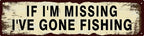 Vintage Tin Sign Retro Metal Funny If I'm Missing I've Gone Fishing Signs for Home Decor Stylish Wall Art Plaques Gift for Home Door Entrance Fence and Wall Decor in Every Room 16x4 in